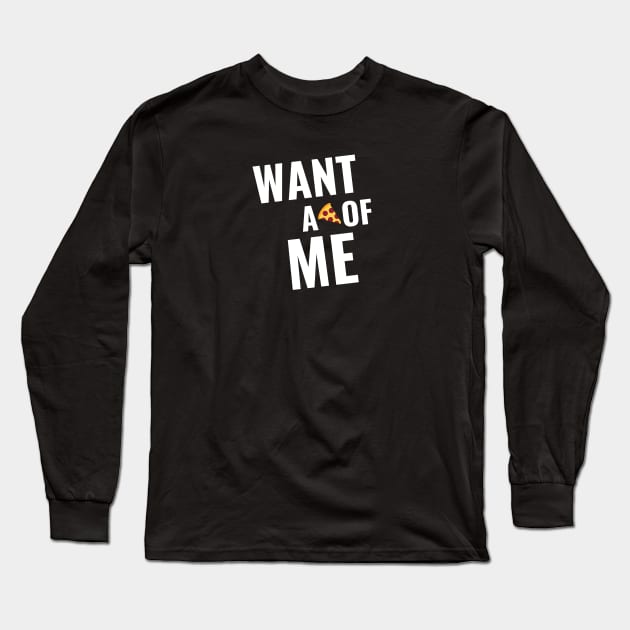 Want a Pizza of Me Long Sleeve T-Shirt by Just In Tee Shirts